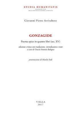 Gonzagide. Poema epico in quattro libri (sec. XV). Testo latino a fronte. Ediz. bilingue - Giovanni Pietro Arrivabene - Libro Viella 2017, Studia humanitatis | Libraccio.it