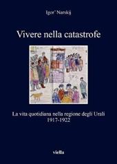 Vivere nella catastrofe. La vita quotidiana nella regione degli Urali (1917-1922)