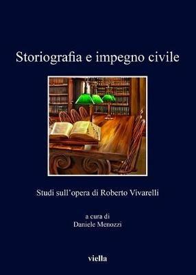Storiografia e impegno civile. Studi sull'opera di Roberto Vivarelli  - Libro Viella 2017, I libri di Viella | Libraccio.it