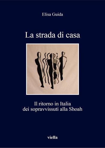 La strada di casa. Il ritorno in Italia dei sopravvissuti alla Shoah - Elisa Guida - Libro Viella 2017, I libri di Viella | Libraccio.it