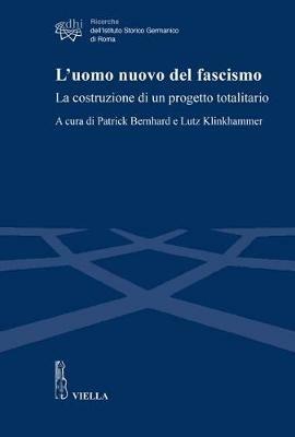 L' uomo nuovo del fascismo. La costruzione di un progetto  - Libro Viella 2018, Ricerche dell'Istituto Storico Germanico di Roma | Libraccio.it