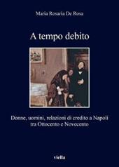 A tempo debito. Donne, uomini, relazioni di credito a Napoli tra Ottocento e Novecento