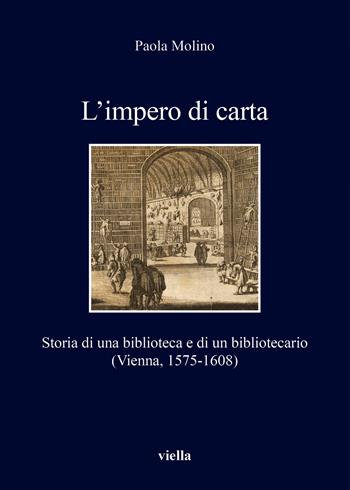 L'impero di carta. Storia di una biblioteca e di un bibliotecario. (Vienna, 1575-1608) - Paola Molino - Libro Viella 2017, I libri di Viella | Libraccio.it