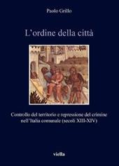 L' ordine della città. Controllo del territorio e repressione del crimine nell'Italia comunale (secoli XIII-XIV)