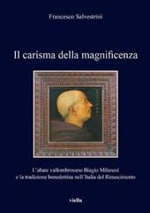 Il carisma della magnificenza. L'abate vallombrosano Biagio Milanesi e la tradizione benedettina nell'Italia del Rinascimento