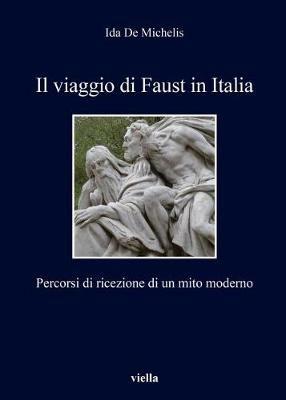 Il viaggio di Faust in Italia. Percorsi di ricezione di un mito moderno - Ida De Michelis - Libro Viella 2018, I libri di Viella | Libraccio.it