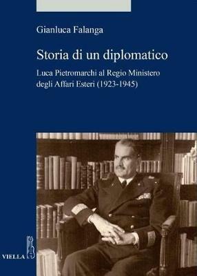 Storia di un diplomatico. Luca Pietromarchi al Regio Ministero degli Affari Esteri (1923-1945) - Gianluca Falanga - Libro Viella 2018, Alia | Libraccio.it