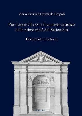 Pier Leone Ghezzi e il contesto artistico della prima metà del Settecento. Documenti d'archivio - Maria Cristina Dorati Da Empoli - Libro Viella 2018 | Libraccio.it