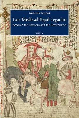 Late medieval papal legation. Between the councils and - Antonin Kalous - Libro Viella 2018, Viella History, Art and Humanities Collection | Libraccio.it