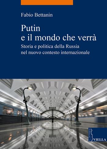 Putin e il mondo che verrà. Storia e politica della Russia nel nuovo contesto internazionale - Fabio Bettanin - Libro Viella 2018, La storia. Temi | Libraccio.it