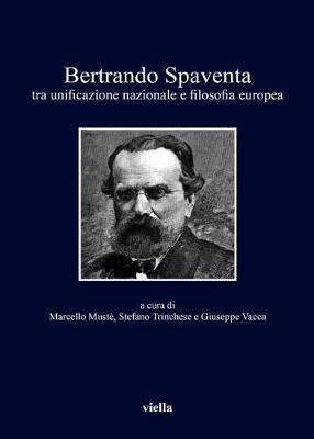 Bertrando Spaventa tra unificazione nazionale e filosofia europea  - Libro Viella 2018, I libri di Viella | Libraccio.it
