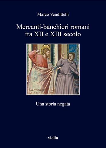 Mercanti-banchieri romani tra XII e XIII secolo. Una storia negata - Marco Vendittelli - Libro Viella 2018, I libri di Viella | Libraccio.it