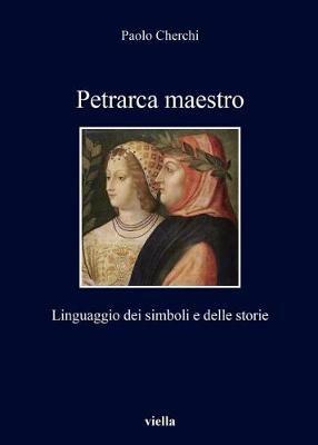 Petrarca maestro. Linguaggio dei simboli e delle storie - Paolo Cherchi - Libro Viella 2018, I libri di Viella | Libraccio.it