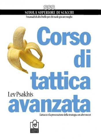 Corso di tattica avanzata. L'attacco è la prosecuzione delle strategia con altri mezzi - Lev Psakhis - Libro Caissa Italia 2013, Scuola superiore di scacchi | Libraccio.it