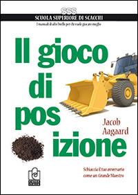 Il gioco di posizione. Schiaccia il tuo avversario come un Grande Maestro - Jacob Aagaard - Libro Caissa Italia 2014, Scuola superiore di scacchi | Libraccio.it