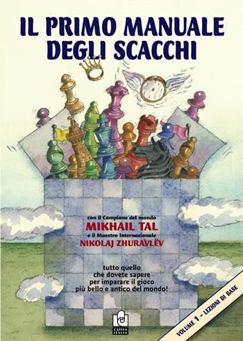 Il primo manuale degli scacchi. Vol. 1: Lezioni di base. - Mikhail Tal, Nikolaj Zhuravlev - Libro Caissa Italia 2015, I manuali | Libraccio.it