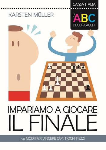 L'ABC degli scacchi. Impariamo a giocare il finale. 50 modi per vincere con pochi pezzi - Karsten Müller - Libro Caissa Italia 2016, I manuali | Libraccio.it