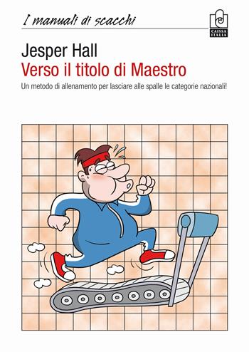 Verso il titolo di maestro. Un metodo di allenamento per lasciare alle spalle le categorie nazionali! - Jesper Hall - Libro Caissa Italia 2018, I manuali | Libraccio.it