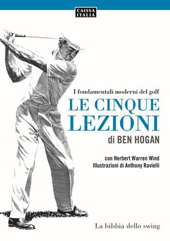 Le cinque lezioni di Ben Hogan. I fondamentali moderni del golf. Ediz. illustrata - Ben Hogan, Herbert Warren Wind - Libro Caissa Italia 2018 | Libraccio.it