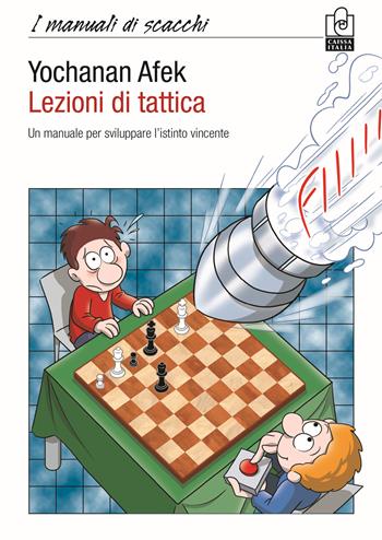 Lezioni di tattica. Un manuale per sviluppare l'istinto vincente - Yochanan Afek - Libro Caissa Italia 2020, I manuali di scacchi | Libraccio.it