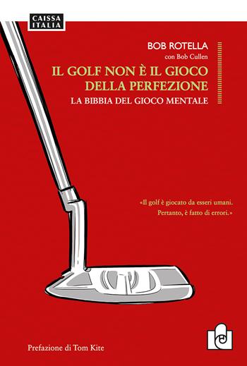 Il golf non è il gioco della perfezione. La bibbia del gioco mentale - Bob Rotella, Bob Cullen - Libro Caissa Italia 2022 | Libraccio.it