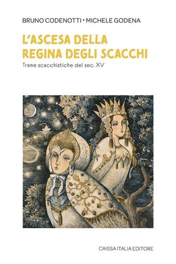 L'ascesa della regina degli scacchi. Trame scacchistiche del sec. XV - Bruno Codenotti, Michele Godena - Libro Caissa Italia 2023 | Libraccio.it