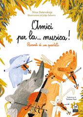 Amici per la… musica! Racconti di un quartetto. Ediz. illustrata