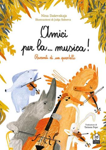 Amici per la… musica! Racconti di un quartetto. Ediz. illustrata - Nina Daševskaja, Julja Sidneva - Libro Caissa Italia 2024 | Libraccio.it