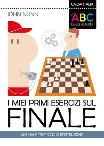 I miei primi esercizi sul finale. Manuale pratico di autoistruzione - John Nunn - Libro Caissa Italia 2025 | Libraccio.it