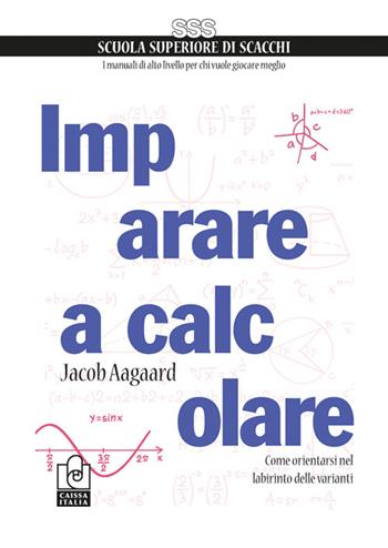 Imparare a calcolare. Come orientarsi nel labirinto delle varianti - Jacob Aagaard - Libro Caissa Italia 2025 | Libraccio.it