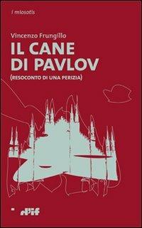 Il cane di Pavlov (Resoconto di una perizia) - Vincenzo Frungillo - Libro Edizioni D'If 2013, I miosotis | Libraccio.it