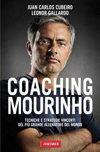 Coaching Mourinho. Tecniche e strategie vincenti del più grande allenatore del mondo - Juan C. Cubeiro, Leonor Gallardo - Libro Vallardi A. 2012 | Libraccio.it