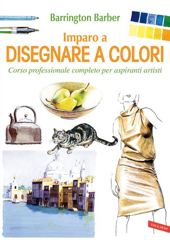 Imparo a disegnare a colori. Corso professionale completo per aspiranti artisti - Barrington Barber - Libro Vallardi A. 2013 | Libraccio.it