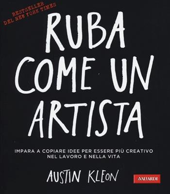 Ruba come un artista. Impara a copiare idee per essere più creativo nel lavoro e nella vita - Austin Kleon - Libro Vallardi A. 2013 | Libraccio.it