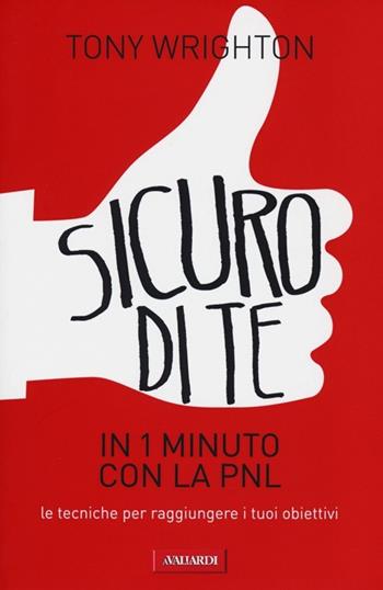 Sicuro di te in un 1 minuto con la PNL. Le tecniche per raggiungere i tuoi obiettivi - Tony Wrighton - Libro Vallardi A. 2013 | Libraccio.it
