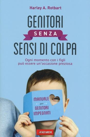 Genitori senza sensi di colpa. Ogni momento con i figli può essere un'occasione preziosa - Harley A. Rotbart - Libro Vallardi A. 2013 | Libraccio.it