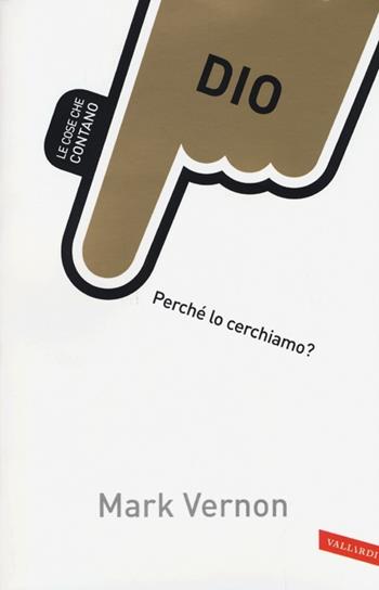 Dio. Perché lo cerchiamo? - Mark Vernon - Libro Vallardi A. 2013, Le cose che contano | Libraccio.it