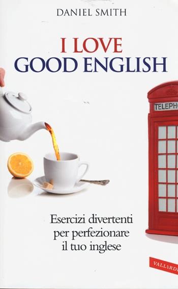 I love good english - Daniel Smith - Libro Vallardi A. 2013 | Libraccio.it