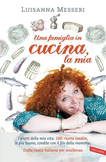 Una famiglia in cucina, la mia. I piatti della mia vita: 280 ricette inedite, le più buone, condite con il filo della memoria - Luisanna Messeri - Libro Vallardi A. 2013 | Libraccio.it