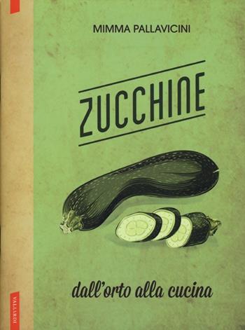 Zucchine. Dall'orto alla cucina - Mimma Pallavicini - Libro Vallardi A. 2013, Dall'orto alla cucina | Libraccio.it