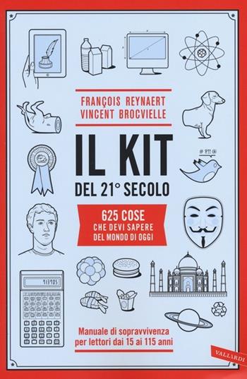 Il kit del 21º secolo. 625 cose che devi sapere del mondo di oggi. Manuale di sopravvivenza per lettori dai 15 ai 115 anni - François Reynaert, Vincent Brocvielle - Libro Vallardi A. 2013 | Libraccio.it