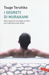 I segreti di Murakami. Vita e opere di uno degli scrittori più misteriosi e più amati