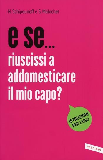 E se... riuscissi ad addomesticare il mio capo? - Nathalie Schipounopff, Stéphane Malochet - Libro Vallardi A. 2013, E se... | Libraccio.it