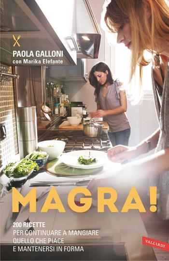 Magra! 200 ricette per continuare a mangiare quello che piace e mantenersi in forma - Paola Galloni, Marika Elefante - Libro Vallardi A. 2013, Personaggi | Libraccio.it