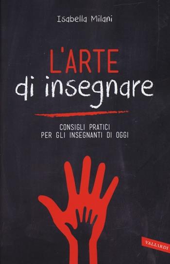 L'arte di insegnare. Consigli pratici per gli insegnanti di oggi - Isabella Milani - Libro Vallardi A. 2013 | Libraccio.it