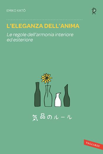 L'eleganza dell'anima. Le regole dell'armonia interiore ed esteriore - Emiko Kato - Libro Vallardi A. 2013, Sakura | Libraccio.it