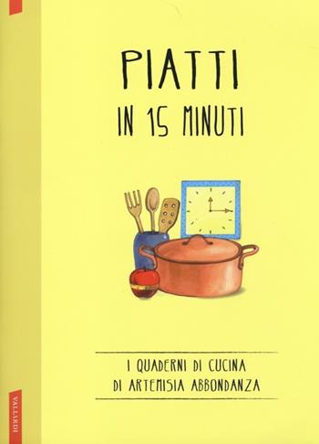 Piatti in 15 minuti  - Libro Vallardi A. 2013, I quaderni di Artemisia Abbondanza | Libraccio.it