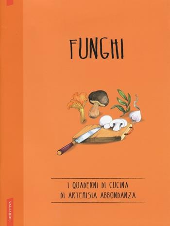 I funghi  - Libro Vallardi A. 2013, I quaderni di Artemisia Abbondanza | Libraccio.it