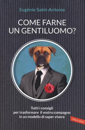 Come farne un gentiluomo? Tutti i consigli per trasformare il vostro compagno in un modello di saper vivere - Eugénie Saint-Antoine - Libro Vallardi A. 2013 | Libraccio.it