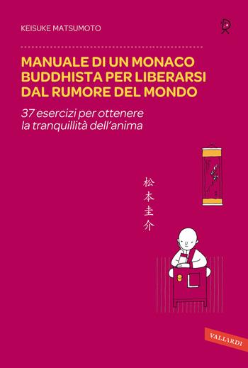 Manuale di un monaco buddhista per liberarsi dal rumore del mondo. 37 esercizi per ottenere la tranquillità dell'anima - Keisuke (Shoukei) Matsumoto - Libro Vallardi A. 2013, Sakura | Libraccio.it